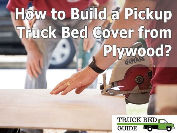 How to Build a Pickup Truck Bed Cover from Plywood?